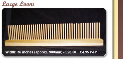 Large Loom - width: 36 inches (approx. 900mm) at £28.50 plus £4.95 P&P