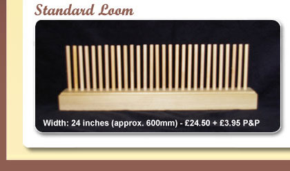 Standard Loom - width: 24 inches (approx. 600mm) at £24.50 plus £3.95 P&P