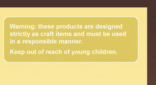 Warning: these products are designed strictly as craft items and must be used in a responsible manner. Keep out of reach of young children