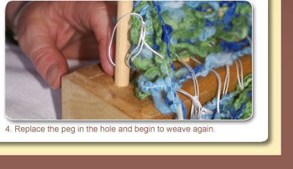 4. Replace the peg in the hole and begin to weave again